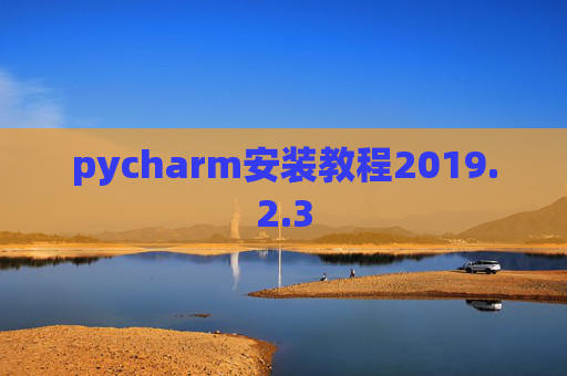 pycharm安装教程2019.2.3 pycharm安装教程2019.2.3